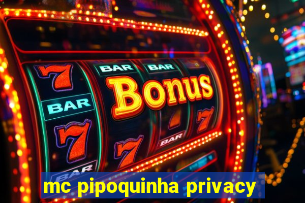 mc pipoquinha privacy